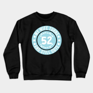 My Wife Turns 52 And Still Cute Funny birthday quote Crewneck Sweatshirt